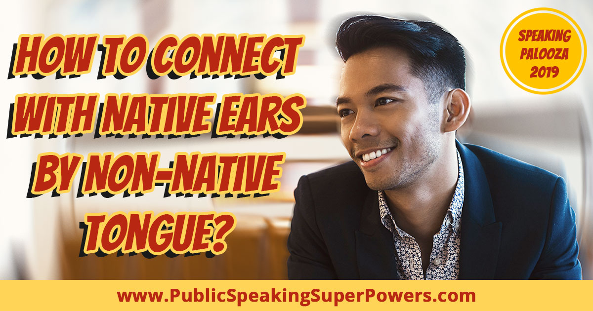 How to Connect with Native Ears by Non-native Tongue?