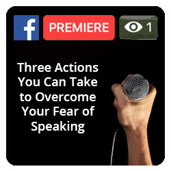 Facebook Premiere - Three actions you can take to overcome your fear of speaking