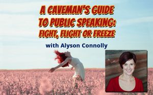 A Caveman’s Guide to Public Speaking: Fight, Flight or Freeze