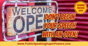 Don’t begin your Speech with an Open!