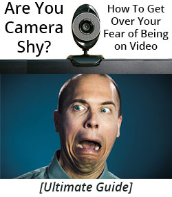 Are You Camera Shy? How To Get Over Your Fear of Being on Video [Ultimate Guide]